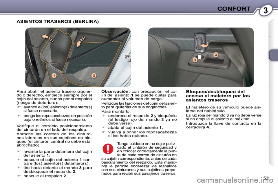 Peugeot 407 2009  Manual del propietario (in Spanish) 3CONFORT
53
 ASIENTOS TRASEROS (BERLINA) 
  
Observación:    con  precaución,  el  co-
jín  del  asiento    1   se  puede  quitar  para 
aumentar el volumen de carga.  
� �P�e�l�l�i�z�q�u�e� �l�a�s