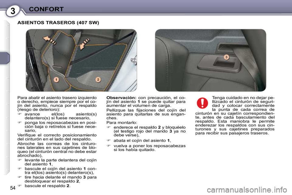 Peugeot 407 2009  Manual del propietario (in Spanish) 3CONFORT
54
 ASIENTOS TRASEROS (407 SW) 
  
Observación   
:    con  precaución,  el  co-
jín  del  asiento    1   se  puede  quitar  para 
aumentar el volumen de carga.  
� �P�e�l�l�i�z�q�u�e�  �l