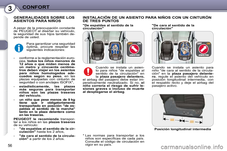 Peugeot 407 2009  Manual del propietario (in Spanish) 3CONFORT
56
  "De cara al sentido de la  
circulación" 
  INSTALACIÓN DE UN ASIENTO PARA NIÑOS CON UN CINTURÓN  
DE TRES PUNTOS 
         GENERALIDADES SOBRE LOS ASIENTOS PARA NIÑOS 
  *    Las  