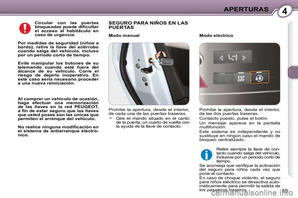 Peugeot 407 2009  Manual del propietario (in Spanish) 4APERTURAS
65
  
Circular  con  las  puertas  
�b�l�o�q�u�e�a�d�a�s� �p�u�e�d�e� �d�i�ﬁ� �c�u�l�t�a�r� 
el  acceso  al  habitáculo  en 
caso de urgencia.   
  
Por medidas de seguridad (niños a 
b