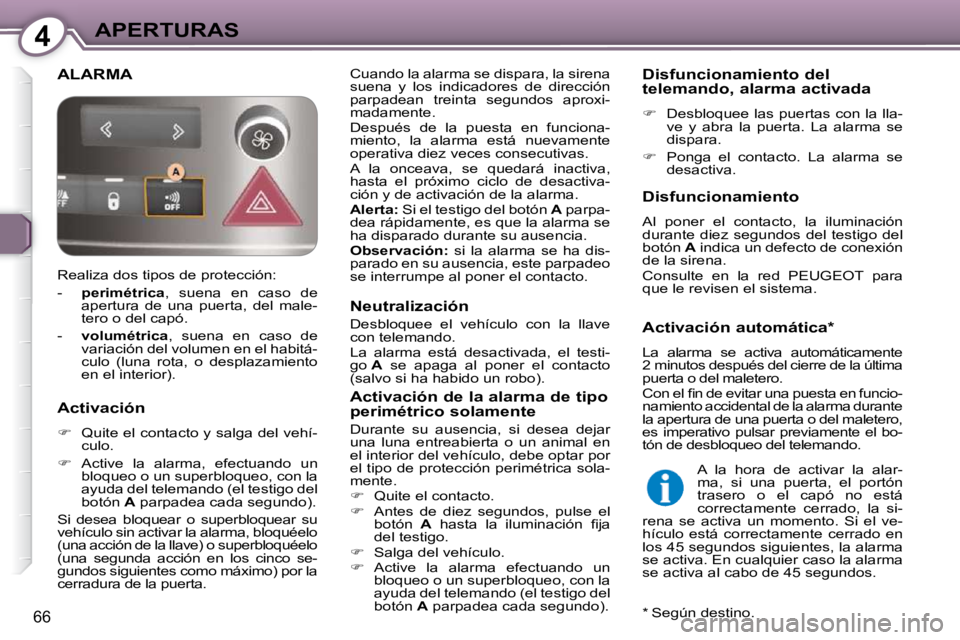 Peugeot 407 2009  Manual del propietario (in Spanish) 4APERTURAS
66
 ALARMA  Cuando la alarma se dispara, la sirena  
suena  y  los  indicadores  de  dirección 
parpadean  treinta  segundos  aproxi-
madamente.  
 Después  de  la  puesta  en  funciona- 