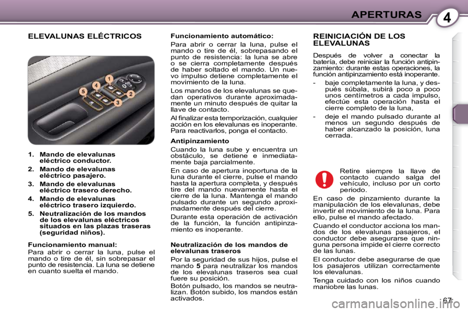 Peugeot 407 2009  Manual del propietario (in Spanish) 4APERTURAS
67
 ELEVALUNAS ELÉCTRICOS   
Funcionamiento automático:    
 Para  abrir  o  cerrar  la  luna,  pulse  el  
mando  o  tire  de  él,  sobrepasando  el 
punto  de  resistencia:  la  luna  