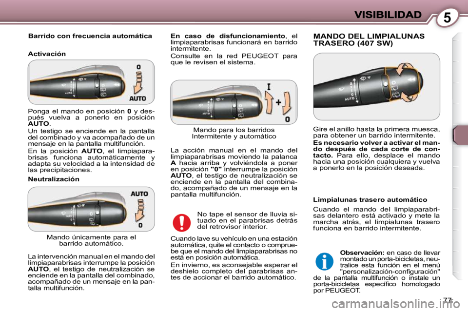 Peugeot 407 2009  Manual del propietario (in Spanish) 5
77
   Barrido con frecuencia automática  
  Activación  MANDO DEL LIMPIALUNAS TRASERO (407 SW) 
  Neutralización 
 No tape el sensor de lluvia si- 
tuado  en  el  parabrisas  detrás 
del retrovi