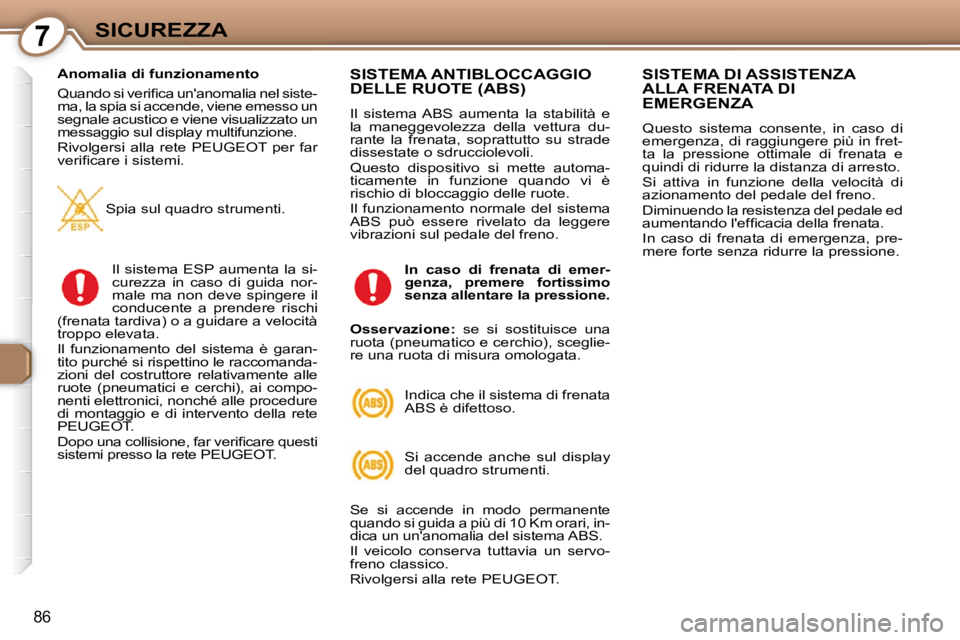 Peugeot 407 2009  Manuale del proprietario (in Italian) 7SICUREZZA
86
  Anomalia di funzionamento  
� �Q�u�a�n�d�o� �s�i� �v�e�r�i�ﬁ� �c�a� �u�n�'�a�n�o�m�a�l�i�a� �n�e�l� �s�i�s�t�e�- 
ma, la spia si accende, viene emesso un 
segnale acustico e vien