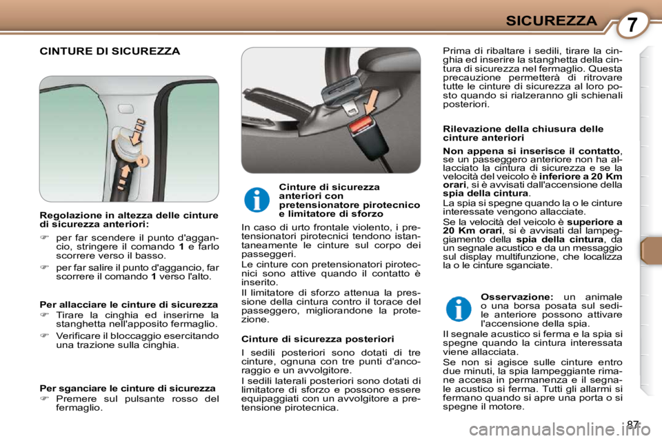 Peugeot 407 2009  Manuale del proprietario (in Italian) 7SICUREZZA
87
 CINTURE DI SICUREZZA  
  Rilevazione della chiusura delle  
cinture anteriori  
  
Non  appena  si  inserisce  il  contatto  , 
�s�e� �u�n� �p�a�s�s�e�g�g�e�r�o� �a�n�t�e�r�i�o�r�e� �n�