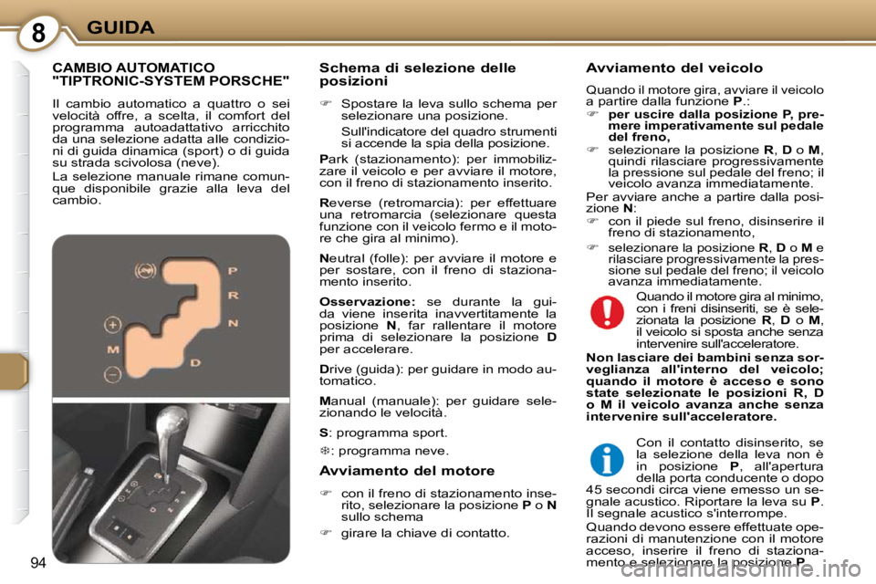 Peugeot 407 2009  Manuale del proprietario (in Italian) 8GUIDA
94
  Schema di selezione delle  
posizioni  
   
�    Spostare  la  leva  sullo  schema  per 
selezionare una posizione.  
  Sullindicatore del quadro strumenti  si accende la spia della po