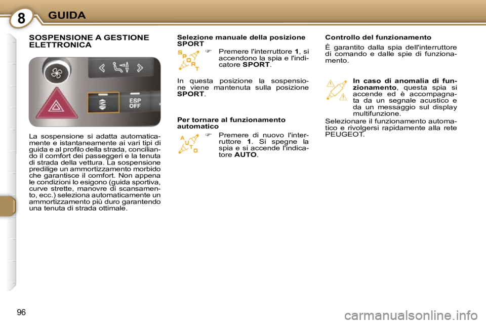 Peugeot 407 2009  Manuale del proprietario (in Italian) 8GUIDA
96
   
�     Premere linterruttore   1 , si 
accendono la spia e lindi- 
catore   SPORT  .  
   
�     Premere  di  nuovo  linter-
ruttore    1 .  Si  spegne  la 
spia e si accende li
