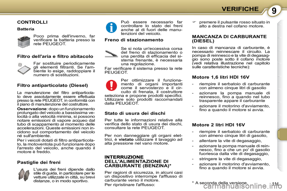 Peugeot 407 2009  Manuale del proprietario (in Italian) 9VERIFICHE
111
 CONTROLLI  
� �P�o�c�o�  �p�r�i�m�a�  �d�e�l�l�'�i�n�v�e�r�n�o�,�  �f�a�r�  
�v�e�r�i�ﬁ� �c�a�r�e�  �l�a�  �b�a�t�t�e�r�i�a�  �p�r�e�s�s�o�  �l�a� 
rete PEUGEOT.    
� �F�a�r�  �