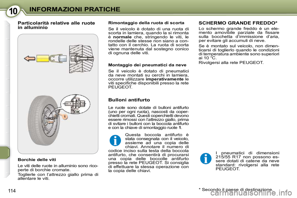 Peugeot 407 2009  Manuale del proprietario (in Italian) 1010INFORMAZIONI PRATICHE
114
  Borchie delle viti  
� �L�e� �v�i�t�i� �d�e�l�l�e� �r�u�o�t�e� �i�n� �a�l�l�u�m�i�n�i�o� �s�o�n�o� �r�i�c�o�- 
perte di borchie cromate.  
� �T�o�g�l�i�e�r�l�e�  �c�o�n