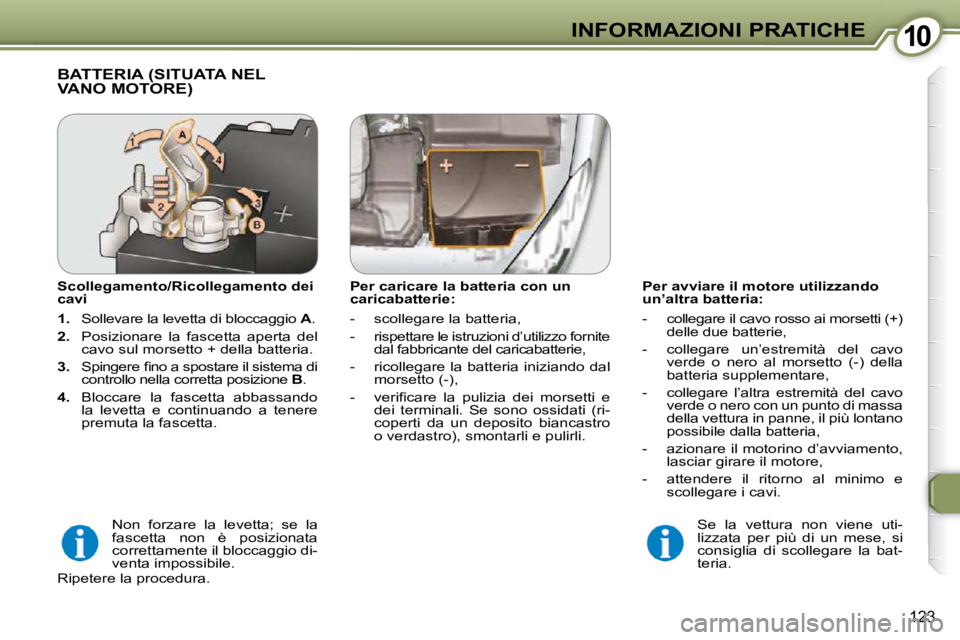 Peugeot 407 2009  Manuale del proprietario (in Italian) 1010INFORMAZIONI PRATICHE
123
  Per avviare il motore utilizzando  
un’altra batteria:  
� � � �-� �  �c�o�l�l�e�g�a�r�e� �i�l� �c�a�v�o� �r�o�s�s�o� �a�i� �m�o�r�s�e�t�t�i� �(�+�)� delle due batter