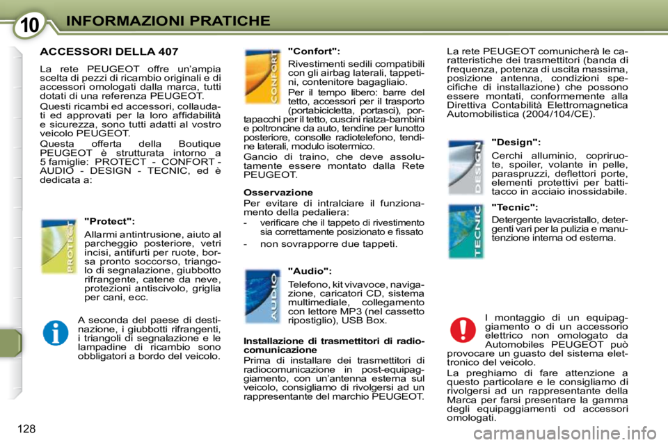 Peugeot 407 2009  Manuale del proprietario (in Italian) 1010INFORMAZIONI PRATICHE
128
 ACCESSORI DELLA 407 
� �L�a�  �r�e�t�e�  �P�E�U�G�E�O�T�  �o�f�f�r�e�  �u�n�’�a�m�p�i�a�  
�s�c�e�l�t�a� �d�i� �p�e�z�z�i� �d�i� �r�i�c�a�m�b�i�o� �o�r�i�g�i�n�a�l�i� 