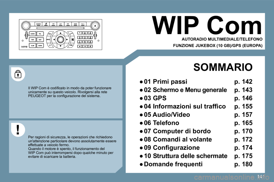 Peugeot 407 2009  Manuale del proprietario (in Italian) 141
 WIP Com 
  AUTORADIO MULTIMEDIALE/TELEFONO  
  FUNZIONE JUKEBOX (10 GB)/GPS (EUROPA)  
� �I�l� �W�I�P� �C�o�m� �è� �c�o�d�i�ﬁ� �c�a�t�o� �i�n� �m�o�d�o� �d�a� �p�o�t�e�r� �f�u�n�z�i�o�n�a�r�e�
