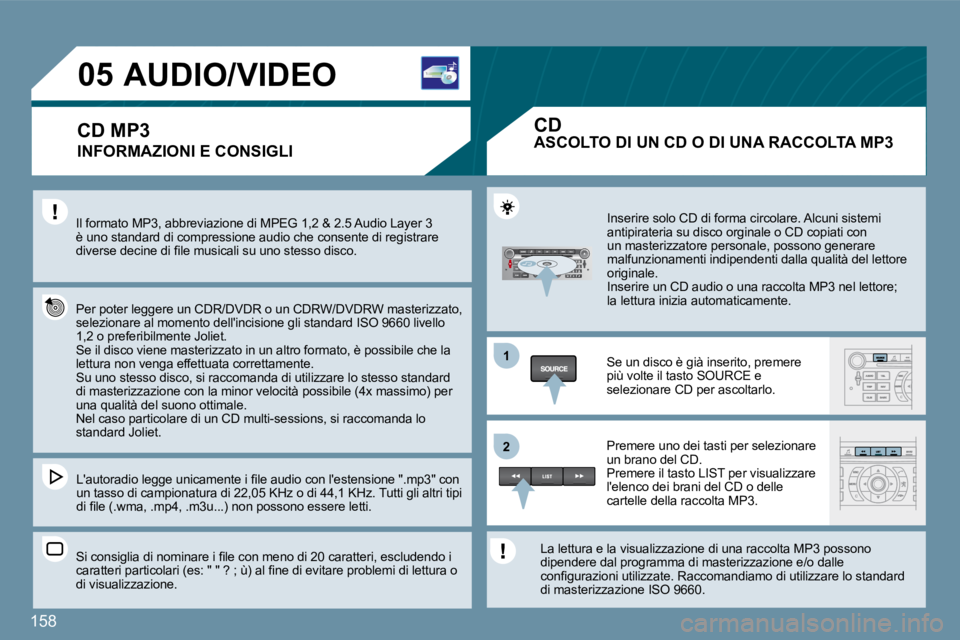 Peugeot 407 2009  Manuale del proprietario (in Italian) �1�5�8
11
�2�2
�0�5� � � � � � � � � �A�U�D�I�O�/�V�I�D�E�O� 
  INFORMAZIONI E CONSIGLI 
� �I�l� �f�o�r�m�a�t�o� �M�P�3�,� �a�b�b�r�e�v�i�a�z�i�o�n�e� �d�i� �M�P�E�G� �1�,�2� �&� �2�.�5� �A�u�d�i�o� �