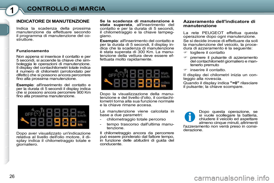 Peugeot 407 2009  Manuale del proprietario (in Italian) 1CONTROLLO di MARCIA
26
 INDICATORE DI MANUTENZIONE 
 Indica  la  scadenza  della  prossima  
manutenzione  da  effettuare  secondo 
il programma di manutenzione del co-
struttore.    Azzeramento dell