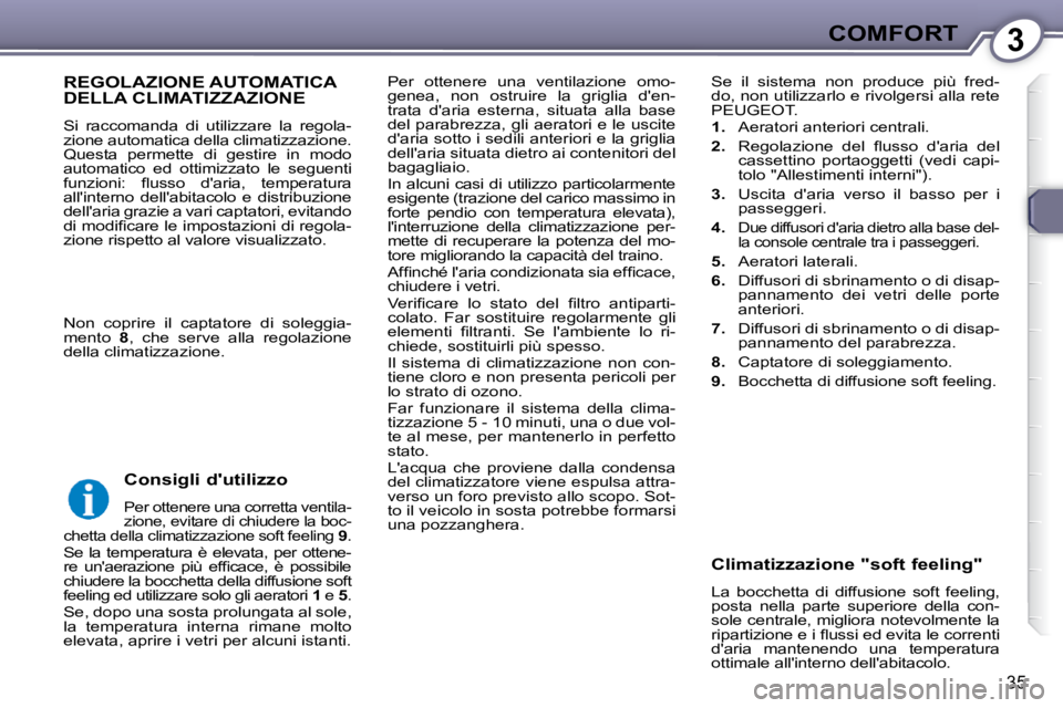 Peugeot 407 2009  Manuale del proprietario (in Italian) 3COMFORT
35
 Per  ottenere  una  ventilazione  omo- 
genea,  non  ostruire  la  griglia  den-
trata  daria  esterna,  situata  alla  base 
del parabrezza, gli aeratori e le uscite 
daria sotto i se
