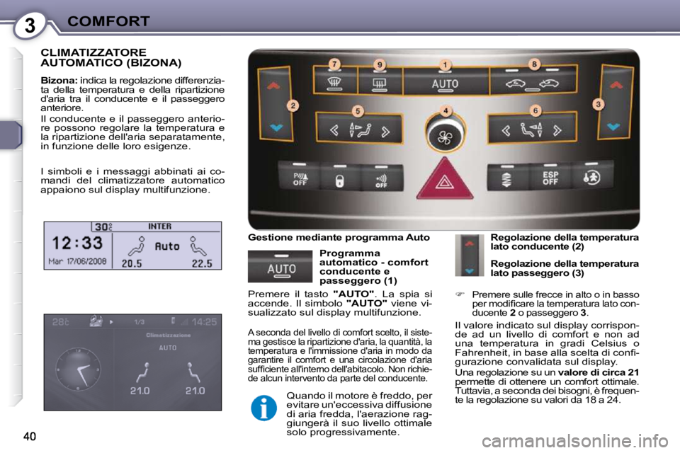 Peugeot 407 2009  Manuale del proprietario (in Italian) 3COMFORT
 CLIMATIZZATORE AUTOMATICO (BIZONA) 
  
Bizona:   indica la regolazione differenzia-
ta  della  temperatura  e  della  ripartizione  
daria  tra  il  conducente  e  il  passeggero 
anteriore