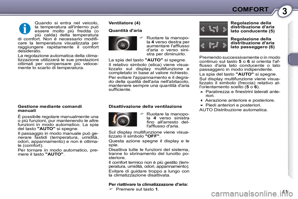Peugeot 407 2009  Manuale del proprietario (in Italian) 3COMFORT
41
  Ventilatore (4)  
 Quantità daria    
�    Ruotare la manopo-
la   4  verso destra per 
�a�u�m�e�n�t�a�r�e� �l�'�a�f�ﬂ� �u�s�s�o�  
daria  o  verso  sini-
stra per diminuirlo