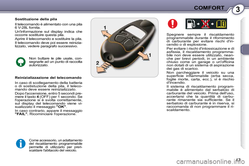Peugeot 407 2009  Manuale del proprietario (in Italian) 3COMFORT
47
� � �S�p�e�g�n�e�r�e�  �s�e�m�p�r�e�  �i�l�  �r�i�s�c�a�l�d�a�m�e�n�t�o�  
programmabile  durante  il  rifornimento 
�d�i�  �c�a�r�b�u�r�a�n�t�e�  �p�e�r�  �e�v�i�t�a�r�e�  �r�i�s�c�h�i�  