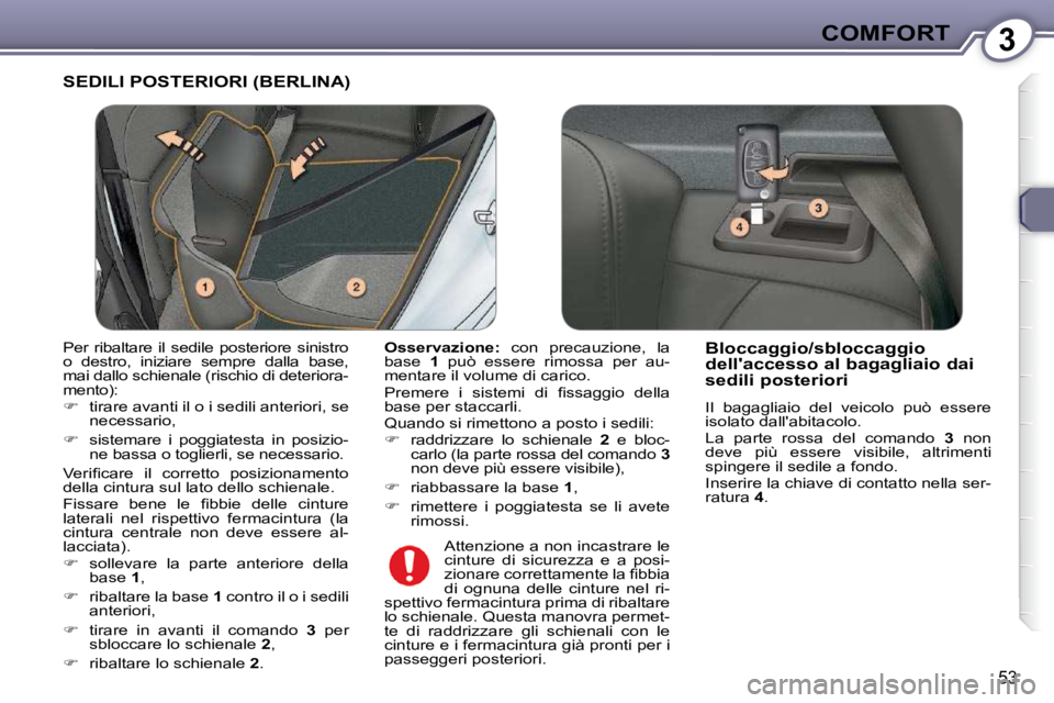 Peugeot 407 2009  Manuale del proprietario (in Italian) 3COMFORT
53
 SEDILI POSTERIORI (BERLINA) 
  
Osservazione:    con  precauzione,  la 
base    1   può  essere  rimossa  per  au-
mentare il volume di carico.  
� �P�r�e�m�e�r�e�  �i�  �s�i�s�t�e�m�i� 