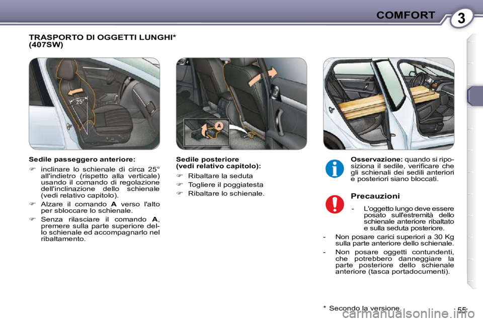 Peugeot 407 2009  Manuale del proprietario (in Italian) 3COMFORT
55
 TRASPORTO DI OGGETTI LUNGHI *  (407SW)  
  Sedile posteriore  
(vedi relativo capitolo):  
   
�    Ribaltare la seduta 
  
�    Togliere il poggiatesta 
  
� � �  �R�i�b�a�l�t�a