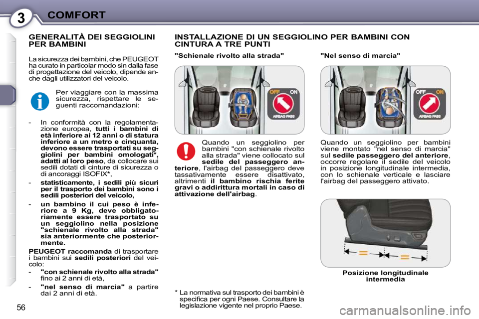 Peugeot 407 2009  Manuale del proprietario (in Italian) 3COMFORT
56
  "Nel senso di marcia" 
  INSTALLAZIONE DI UN SEGGIOLINO PER BAMBINI CON  
CINTURA A TRE PUNTI 
         GENERALITÀ DEI SEGGIOLINI PER BAMBINI 
  *   � �L�a� �n�o�r�m�a�t�i�v�a� �s�u�l� 