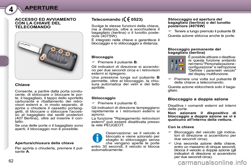 Peugeot 407 2009  Manuale del proprietario (in Italian) 4APERTURE
62
  Bloccaggio a doppia azione  
 Disattiva  i  comandi  esterni  ed  interni  
delle porte.  
  
Non  azionare  il  dispositivo  di  
bloccaggio  a  doppia  azione  se  vi  è 
qualcuno al
