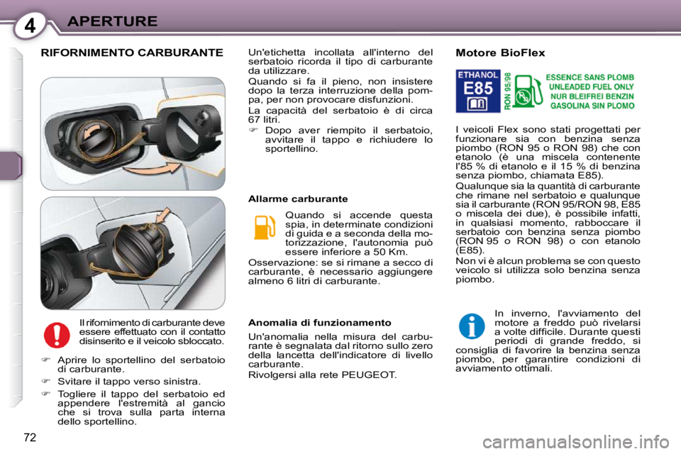 Peugeot 407 2009  Manuale del proprietario (in Italian) 4APERTURE
72
 RIFORNIMENTO CARBURANTE 
 Il rifornimento di carburante deve  
essere  effettuato  con  il  contatto 
disinserito e il veicolo sbloccato.   Quando  si  accende  questa 
spia, in determin