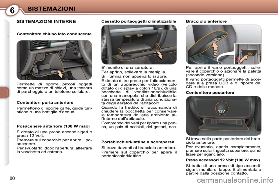 Peugeot 407 2009 Manuale del proprietario (in Italian) 6SISTEMAZIONI
80
SISTEMAZIONI INTERNE
E munito di una serratura.
Per aprirlo, sollevare la maniglia.
Si illumina non appena lo si apre.
È dotato di tre prese per lallacciamen-
to di u Peugeot 407 2009 Manuale del proprietario (in Italian) 6SISTEMAZIONI
80
SISTEMAZIONI INTERNE
E munito di una serratura.
Per aprirlo, sollevare la maniglia.
Si illumina non appena lo si apre.
È dotato di tre prese per lallacciamen-
to di u
