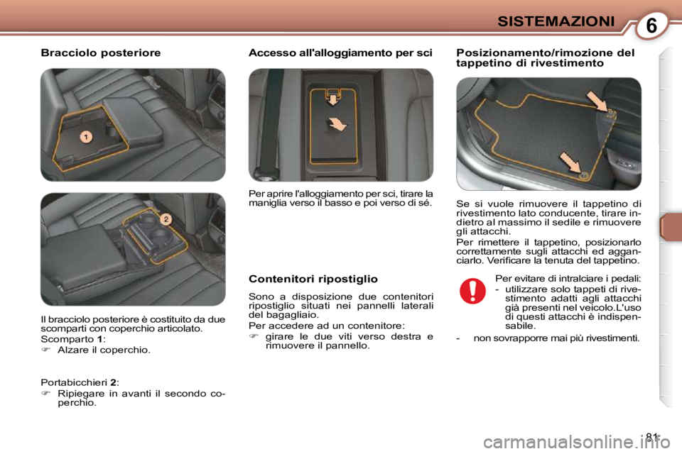 Peugeot 407 2009 Manuale del proprietario (in Italian) 6SISTEMAZIONI
81
Bracciolo posteriore Posizionamento/rimozione del
tappetino di rivestimento
Contenitori ripostiglio
Sono a disposizione due contenitori
ripostiglio situati ne Peugeot 407 2009 Manuale del proprietario (in Italian) 6SISTEMAZIONI
81
Bracciolo posteriore Posizionamento/rimozione del
tappetino di rivestimento
Contenitori ripostiglio
Sono a disposizione due contenitori
ripostiglio situati ne