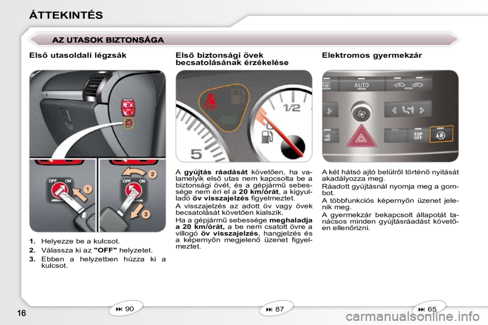 Peugeot 407 2009  Kezelési útmutató (in Hungarian) ÁTTEKINTÉS
   
1. � �  �H�e�l�y�e�z�z�e� �b�e� �a� �k�u�l�c�s�o�t�.� 
  
2. � �  �V�á�l�a�s�s�z�a� �k�i� �a�z� �  "OFF"� � �h�e�l�y�z�e�t�e�t�.� 
  
3. � �  �E�b�b�e�n�  �a�  �h�e�l�y�z�e�t�b�e�n� 
