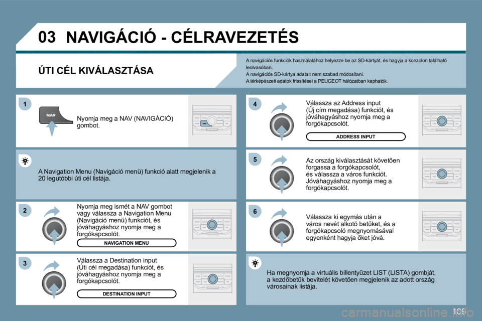 Peugeot 407 2009  Kezelési útmutató (in Hungarian) 189
�0�3
�1
�2
�3
�6
�5
�4
� � � � � � � � � � � �N�A�V�I�G�Á�C�I�Ó� �-� �C�É�L�R�A�V�E�Z�E�T�É�S� 
� � �Ú�T�I� �C�É�L� �K�I�V�Á�L�A�S�Z�T�Á�S�A� 
� �N�y�o�m�j�a� �m�e�g� �i�s�m�é�t� �a� �N�A