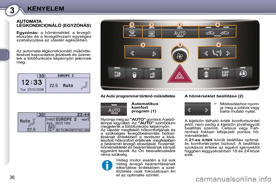 Peugeot 407 2009  Kezelési útmutató (in Hungarian) 3KÉNYELEM
36
 AUTOMATA LÉGKONDICIONÁLÓ (EGYZÓNÁS) 
  
Egyzónás: � �  �a�  �h5�m�é�r�s�é�k�l�e�t�,�  �a�  �l�e�v�e�g5�-
�e�l�o�s�z�t�á�s�  �é�s�  �a�  �l�e�v�e�g5�h�o�z�a�m�  �e�g�y�s�é