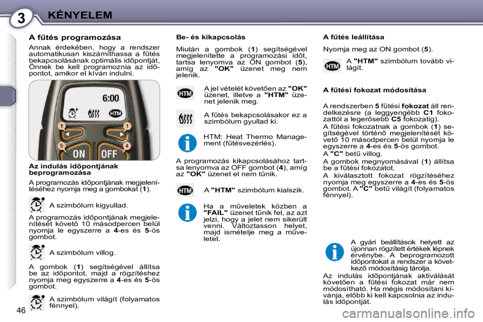 Peugeot 407 2009  Kezelési útmutató (in Hungarian) 3KÉNYELEM
46
� �A�n�n�a�k�  �é�r�d�e�k�é�b�e�n�,�  �h�o�g�y�  �a�  �r�e�n�d�s�z�e�r�  
�a�u�t�o�m�a�t�i�k�u�s�a�n�  �k�i�s�z�á�m�í�t�h�a�s�s�a�  �a�  �fC�t�é�s� 
�b�e�k�a�p�c�s�o�l�á�s�á�n�a�