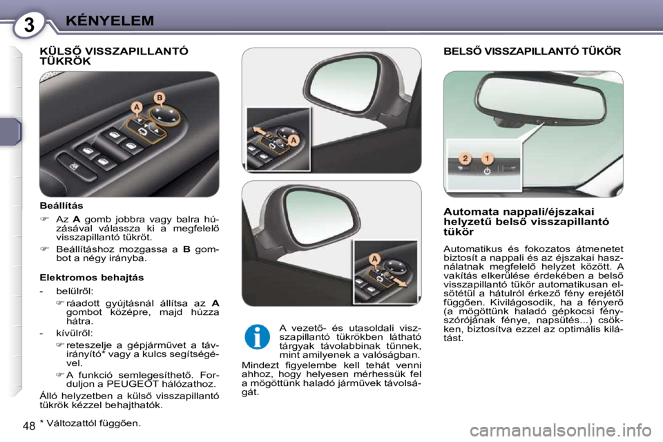 Peugeot 407 2009  Kezelési útmutató (in Hungarian) 3KÉNYELEM
�4�8
� �B�E�L�S4� �V�I�S�S�Z�A�P�I�L�L�A�N�T�Ó� �T�Ü�K�Ö�R� 
  Automata nappali/éjszakai  
�h�e�l�y�z�e�tC� �b�e�l�s5� �v�i�s�s�z�a�p�i�l�l�a�n�t�ó� 
tükör   
� �A�u�t�o�m�a�t�i�k