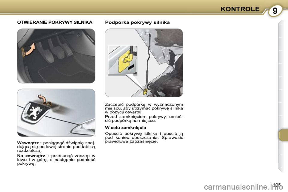 Peugeot 407 2009  Instrukcja Obsługi (in Polish) 9KONTROLE
105
  Podpórka pokrywy silnika  OTWIERANIE POKRYWY SILNIKA 
� � �W� �c�e�l�u� �z�a�m�k�n�i
�c�i�a�  
� �O�p�u;�c�i�ć�  �p�o�k�r�y�w
�  �s�i�l�n�i�k�a�  �i�  �p�u;�c�i�ć�  �j"�  
