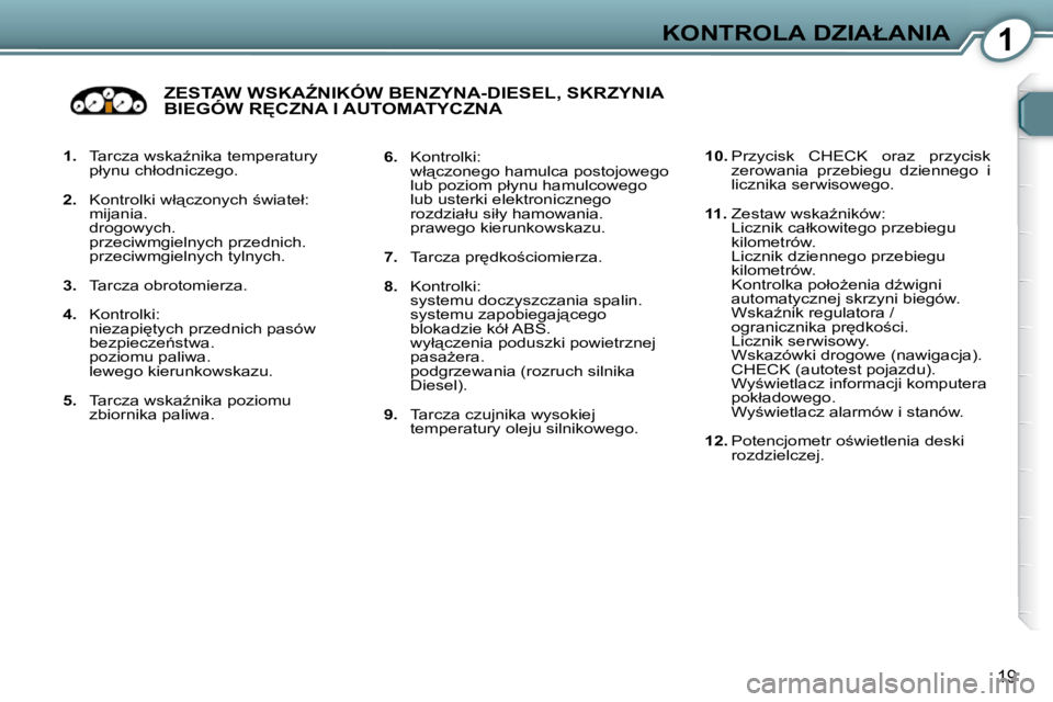Peugeot 407 2009  Instrukcja Obsługi (in Polish) 1�K�O�N�T�R�O�L�A� �D�Z�I�A�Ł�A�N�I�A
19
   
1. � �  �T�a�r�c�z�a� �w�s�k�aE�n�i�k�a� �t�e�m�p�e�r�a�t�u�r�y� 
�p�ł�y�n�u� �c�h�ł�o�d�n�i�c�z�e�g�o�.� 
  
2. � �  �K�o�n�t�r�o�l�k�i� �w�ł"�c