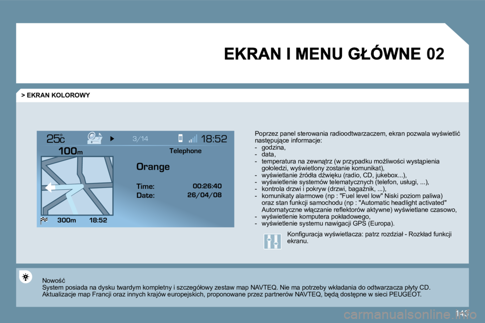 Peugeot 407 2009  Instrukcja Obsługi (in Polish) 143
�0�2
°
  > EKRAN KOLOROWY 
� �P�o�p�r�z�e�z� �p�a�n�e�l� �s�t�e�r�o�w�a�n�i�a� �r�a�d�i�o�o�d�t�w�a�r�z�a�c�z�e�m�,� �e�k�r�a�n� �p�o�z�w�a�l�a� �w�y;�w�i�e�t�l�i�ć� �n�a�s�t
�p�u�j"�c�e�