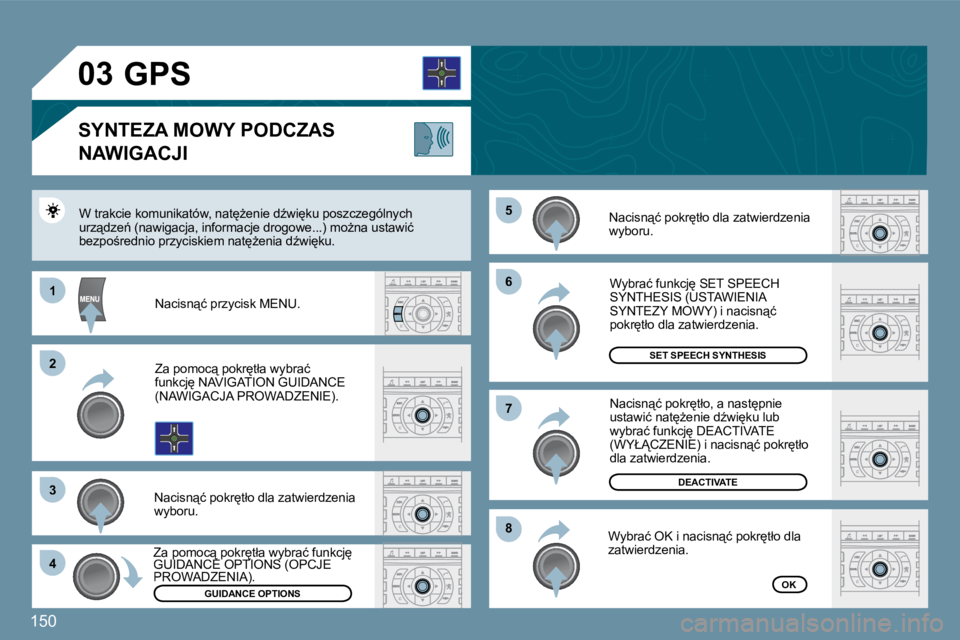Peugeot 407 2009  Instrukcja Obsługi (in Polish) 150
�0�3
�6�6
�8�8
�7�7
�5�5
11
�2�2
�3�3
�4�4
       GPS 
  SYNTEZA MOWY PODCZAS 
NAWIGACJI 
� �N�a�c�i�s�n"�ć� �p�o�k�r
�t�ł�o� �d�l�a� �z�a�t�w�i�e�r�d�z�e�n�i�a� �w�y�b�o�r�u�.� 
� �W� �t�