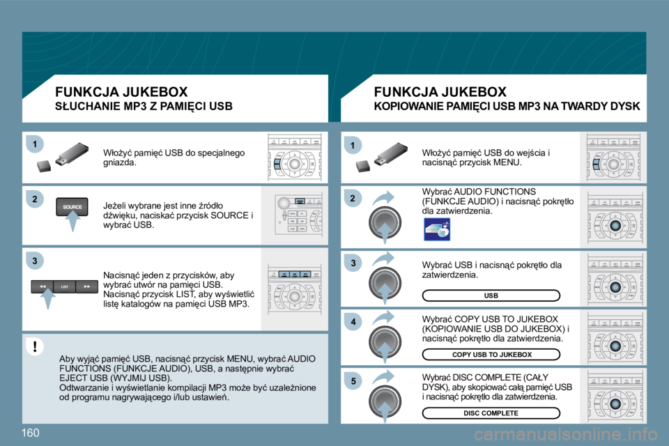 Peugeot 407 2009  Instrukcja Obsługi (in Polish) 160
�2�2
11
�3�3
�4�4
�5�5
�2�2
�3�3
11
USB
� �W�y�b�r�a�ć� �U�S�B� �i� �n�a�c�i�s�n"�ć� �p�o�k�r
�t�ł�o� �d�l�a� �z�a�t�w�i�e�r�d�z�e�n�i�a�.� 
 COPY USB TO JUKEBOX
DISC COMPLETE
� �W�y�b�r�