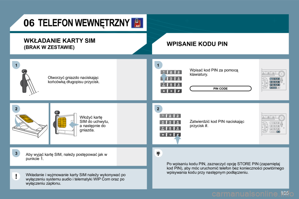 Peugeot 407 2009  Instrukcja Obsługi (in Polish) 165
11
�2�2
�3�3
11
�2�2
�0�6� � � � � �T�E�L�E�F�O�N� �W�E�W�N&�T�R�Z�N�Y� 
  WPISANIE KODU PIN 
� �O�t�w�o�r�z�y�ć� �g�n�i�a�z�d�o� �n�a�c�i�s�k�a�j"�c� �k�o1�c�ó�w�k"� �d�ł�u�g�o�p�i
