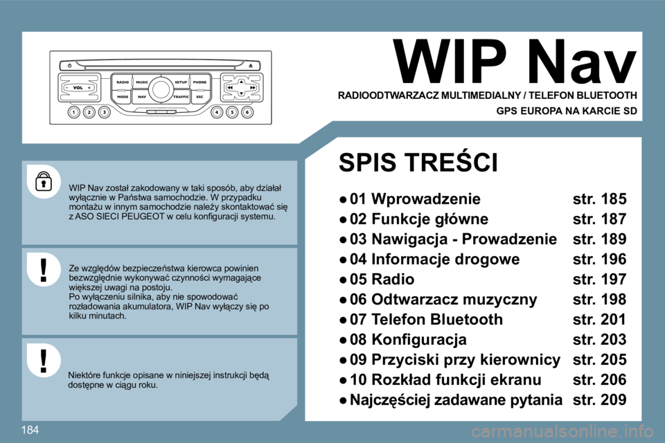 Peugeot 407 2009  Instrukcja Obsługi (in Polish) 184
� �W�I�P� �N�a�v� �z�o�s�t�a�ł� �z�a�k�o�d�o�w�a�n�y� �w� �t�a�k�i� �s�p�o�s�ó�b�,� �a�b�y� �d�z�i�a�ł�a�ł� �w�y�ł"�c�z�n�i�e� �w� �P�a1�s�t�w�a� �s�a�m�o�c�h�o�d�z�i�e�.� �W� �p�r�z�y�