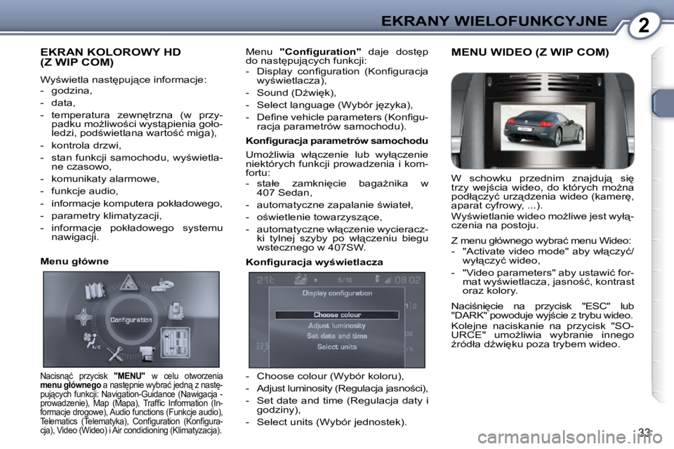 Peugeot 407 2009  Instrukcja Obsługi (in Polish) 2EKRANY WIELOFUNKCYJNE
33
 EKRAN KOLOROWY HD (Z WIP COM) 
� �W�y;�w�i�e�t�l�a� �n�a�s�t
�p�u�j"�c�e� �i�n�f�o�r�m�a�c�j�e�:�  
� � � �-� �  �g�o�d�z�i�n�a�,�  
� � �-� �  �d�a�t�a�,� 
� � �-� �