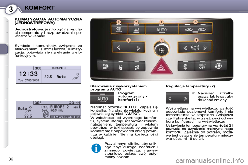Peugeot 407 2009  Instrukcja Obsługi (in Polish) 3KOMFORT
36
 KLIMATYZACJA  AUTOMATYCZNA (JEDNOSTREFOWA) 
  
Jednostrefowa: � � �j�e�s�t� �t�o� �o�g�ó�l�n�a� �r�e�g�u�l�a�-
�c�j�a�  �t�e�m�p�e�r�a�t�u�r�y�  �i�  �r�o�z�p�r�o�w�a�d�z�a�n�i�a�  �p�o�