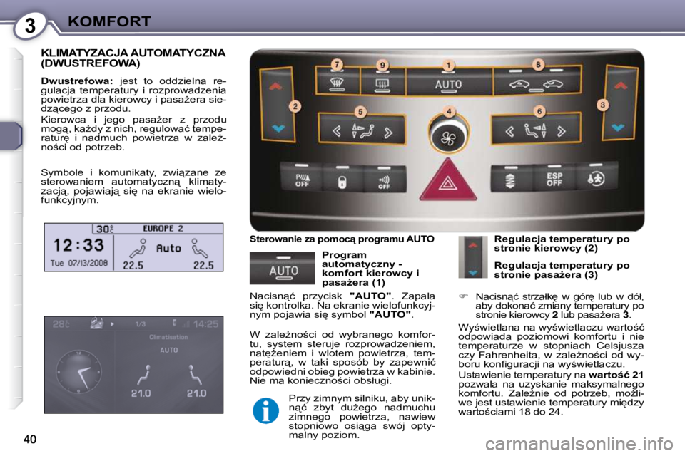 Peugeot 407 2009  Instrukcja Obsługi (in Polish) 3KOMFORT
 KLIMATYZACJA AUTOMATYCZNA (DWUSTREFOWA) 
  
Dwustrefowa:    jest  to  oddzielna  re-
�g�u�l�a�c�j�a�  �t�e�m�p�e�r�a�t�u�r�y�  �i�  �r�o�z�p�r�o�w�a�d�z�e�n�i�a�  
�p�o�w�i�e�t�r�z�a� �d�l�a