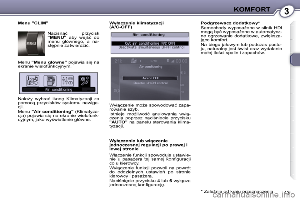 Peugeot 407 2009  Instrukcja Obsługi (in Polish) 3KOMFORT
43
� � �W�y�ł"�c�z�e�n�i�e� �k�l�i�m�a�t�y�z�a�c�j�i�  
(A/C-OFF)  
� � �W�y�ł"�c�z�e�n�i�e� �l�u�b� �w�ł"�c�z�e�n�i�e�  
jednoczesnej regulacji po prawej i 
lewej stronie  