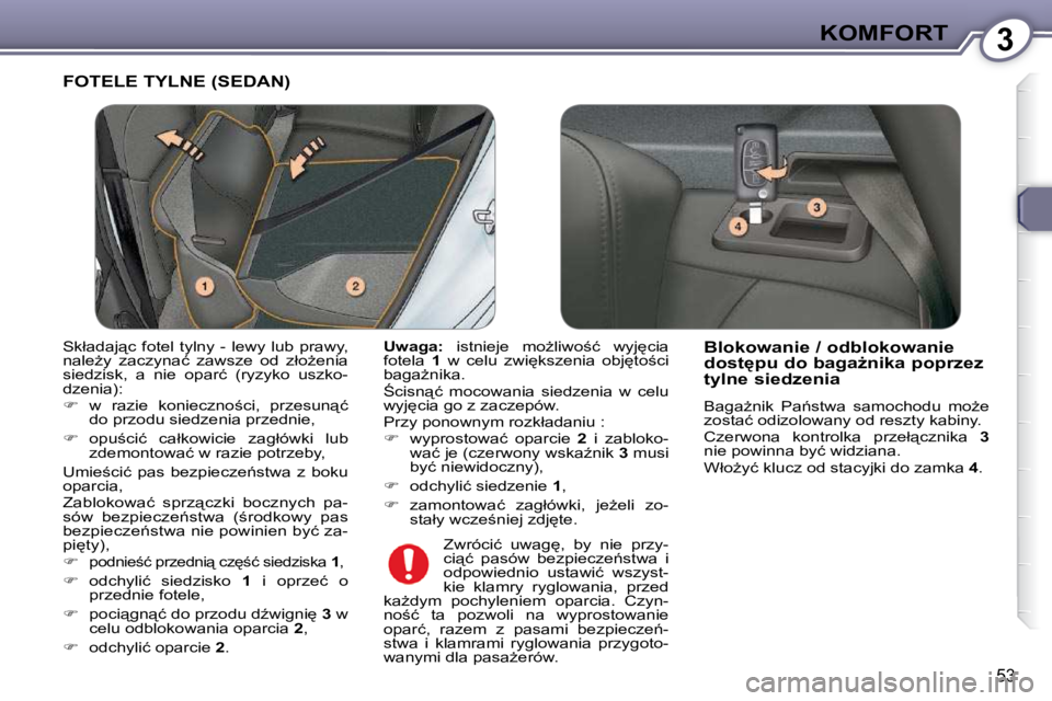 Peugeot 407 2009  Instrukcja Obsługi (in Polish) 3KOMFORT
53
 FOTELE TYLNE (SEDAN) 
  
Uwaga: � �  �i�s�t�n�i�e�j�e�  �m�oG�l�i�w�o;�ć�  �w�y�j
�c�i�a� 
fotela    1� �  �w�  �c�e�l�u�  �z�w�i
�k�s�z�e�n�i�a�  �o�b�j
�t�o;�c�i� 
�b�a�g�aG�n�i