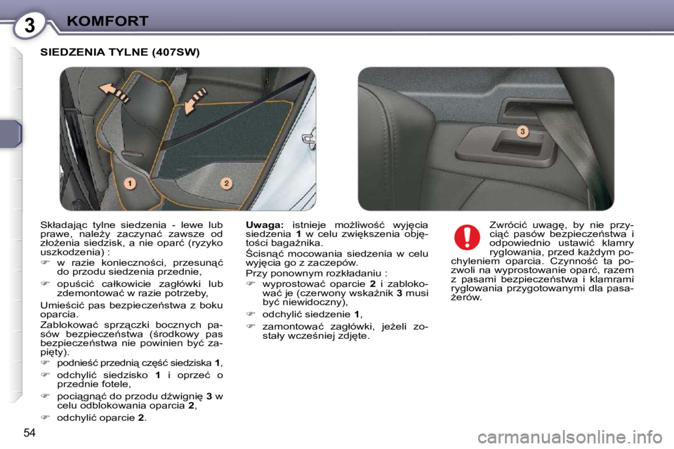 Peugeot 407 2009  Instrukcja Obsługi (in Polish) 3KOMFORT
54
 SIEDZENIA TYLNE (407SW) 
  
Uwaga: � �  �i�s�t�n�i�e�j�e�  �m�oG�l�i�w�o;�ć�  �w�y�j
�c�i�a� 
siedzenia    1� �  �w�  �c�e�l�u�  �z�w�i
�k�s�z�e�n�i�a�  �o�b�j
�-
�t�o;�c�i� �b�a�g