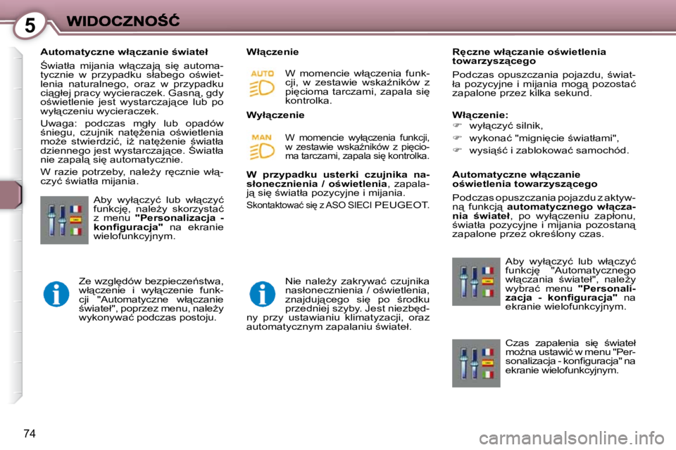 Peugeot 407 2009  Instrukcja Obsługi (in Polish) 5
74
� � � �A�u�t�o�m�a�t�y�c�z�n�e� �w�ł"�c�z�a�n�i�e� ;�w�i�a�t�e�ł�  
� :�w�i�a�t�ł�a�  �m�i�j�a�n�i�a�  �w�ł"�c�z�a�j"�  �s�i
�  �a�u�t�o�m�a�- 
�t�y�c�z�n�i�e�  �w�  �p�r�z�