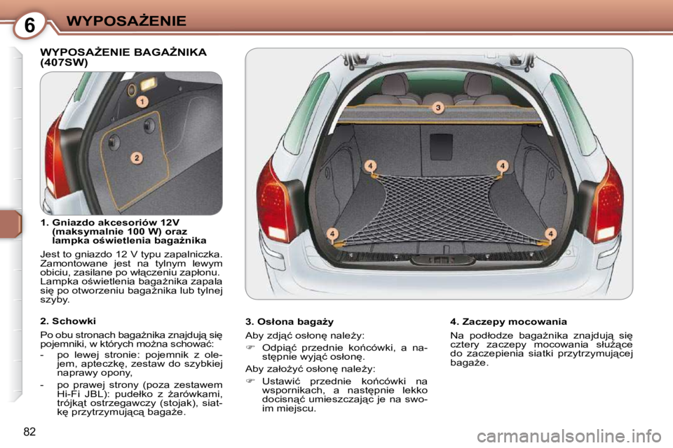 Peugeot 407 2009  Instrukcja Obsługi (in Polish) 6�W�Y�P�O�S�AF�E�N�I�E
�8�2
� �W�Y�P�O�S�AF�E�N�I�E� �B�A�G�AF�N�I�K�A� �(�4�0�7�S�W�)� � 
� � �3�.� �O�s�ł�o�n�a� �b�a�g�aG�y�  
� �A�b�y� �z�d�j"�ć� �o�s�ł�o�n
� �n�a�l�eG�y�:�  
   
�