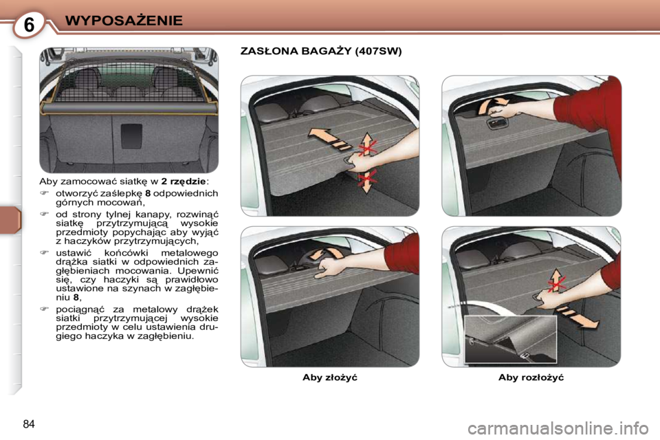 Peugeot 407 2009  Instrukcja Obsługi (in Polish) 6�W�Y�P�O�S�AF�E�N�I�E
84
� �A�b�y� �z�a�m�o�c�o�w�a�ć� �s�i�a�t�k
� �w� � �2� �r�z
�d�z�i�e� �:� 
   
� � �  �o�t�w�o�r�z�y�ć� �z�a;�l�e�p�k
� �  8� � �o�d�p�o�w�i�e�d�n�i�c�h� 
�g�ó�r�n�y